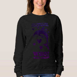 You Don't Like Dolphins Who Who Asked Dolphins Sweatshirt