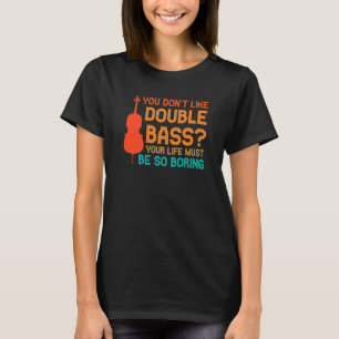 you don't like double bass double basses T-Shirt