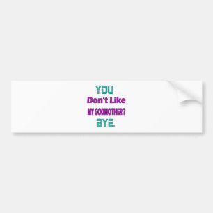 You Don't Like godmother. Bumper Sticker