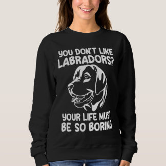 you don't like labradors labradors sweatshirt