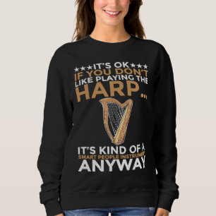 You dont Like playing Harp  1 Sweatshirt