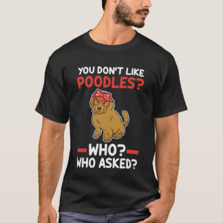 you don't like poodles who who asked poodle T-Shirt