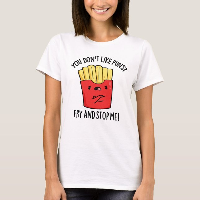 You Don't Like Puns Fry And Stop Me Food Pun T-Shirt (Front)