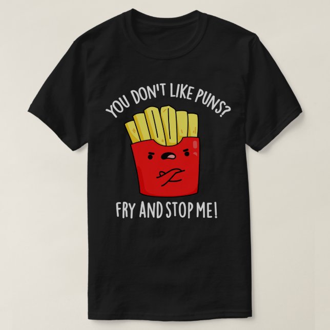 You Dont Like Puns Fry And Stop Me Funny Food Pun T-Shirt (Design Front)
