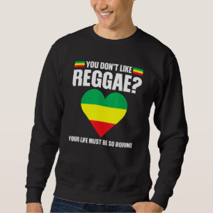 you don't like reggae Reggae music reggae 1 Sweatshirt