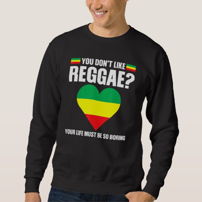you don't like reggae Reggae music reggae 1 Sweatshirt (Front)