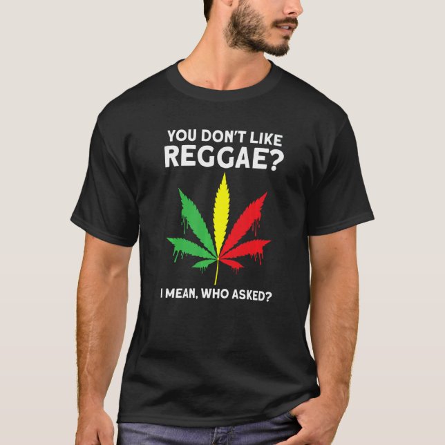 you don't like reggae Reggae music reggae  1 T-Shirt (Front)