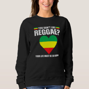 you don't like reggae Reggae music reggae   Sweatshirt