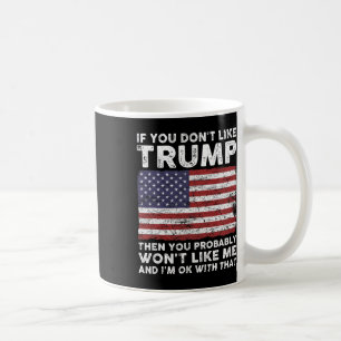 You Don't Like Trump Then You Probably Wont Like M Coffee Mug