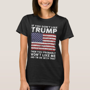 You Don't Like Trump Then You Probably Wont Like M T-Shirt