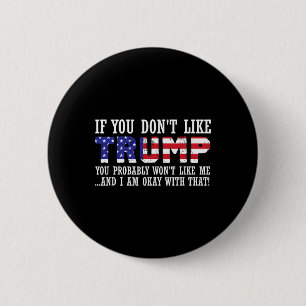 You Don't Like Trump Then You Wont Like Me  6 Cm Round Badge