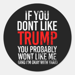 You Don't Like Trump You Probably Wont Like Me Classic Round Sticker