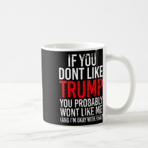 You Don't Like Trump You Probably Wont Like Me  Coffee Mug