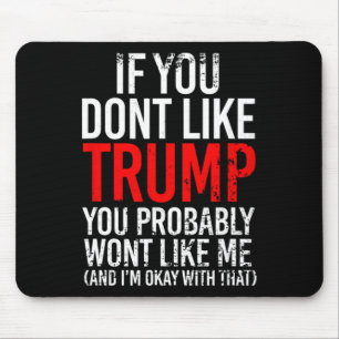 You Don't Like Trump You Probably Wont Like Me Mouse Pad