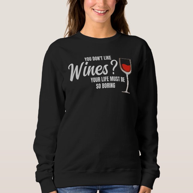 you don't like wines wine wine drinking sweatshirt (Front)