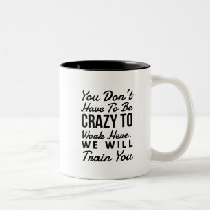 You don't need to be crazy to work here Two-Tone coffee mug