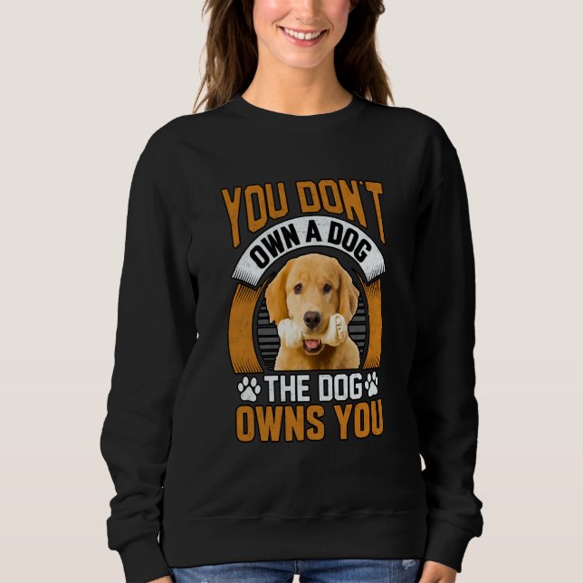 You don't own a dog the dog owns you Golden Retrie Sweatshirt (Front)