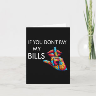 You Don't Pay My Bills Funny Mothers Day Women Shh Card