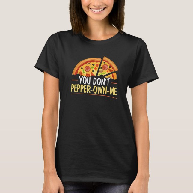 You Don't Pepper own me Foodie Pizzaiolo Italian F T-Shirt (Front)