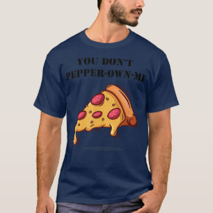 You Dont Pepper Own Me Pun Funny Saying Pepperoni T-Shirt