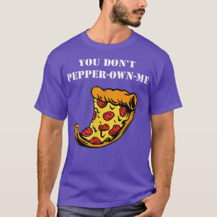 You Don't Pepper Own Me Pun Funny Saying Pepperoni T-Shirt