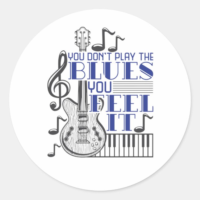 You Don't Play the Blues You Feel It Music Classic Round Sticker (Front)