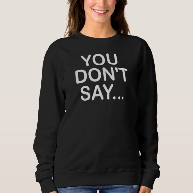 You Don't Say Funny Jokes Sarcastic Sweatshirt (Front)