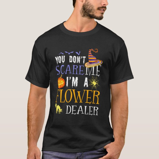 You Don't Scare Flower Dealer Halloween Saying Fun T-Shirt (Front)