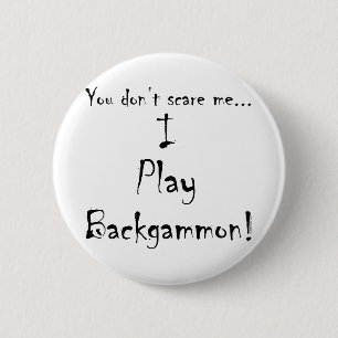 You don't scare me...Backgammon 6 Cm Round Badge