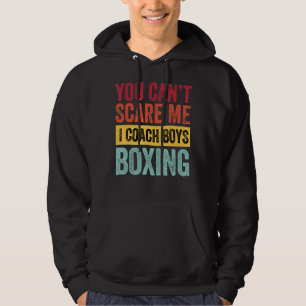 You Dont Scare Me I Coach Boys Boxing Coach Sayin Hoodie