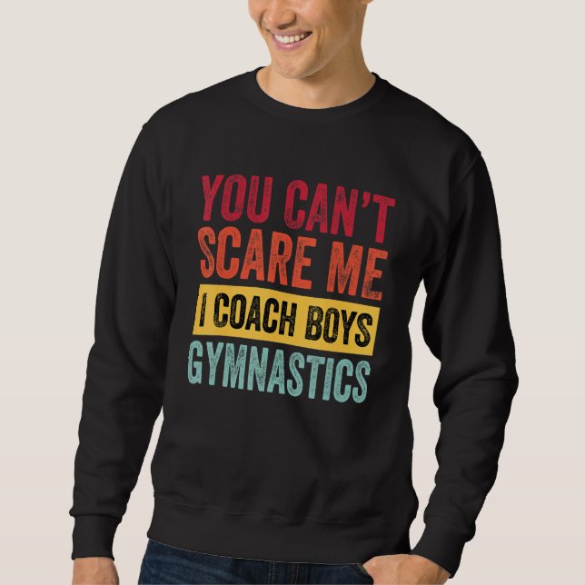You Dont Scare Me I Coach Boys Gymnastics  Coach S Sweatshirt (Front)