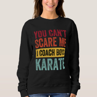 You Dont Scare Me I Coach Boys Karate  Coach Sayin Sweatshirt