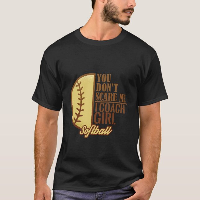 You Don't Scare Me I Coach Girl Softball T-Shirt (Front)