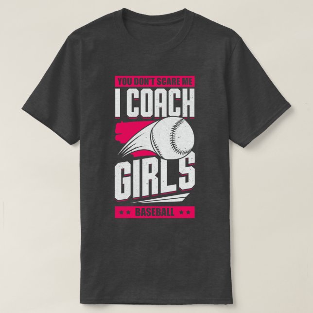 You Dont Scare Me I Coach Girls Baseball  T-Shirt (Design Front)