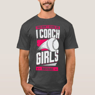You Dont Scare Me I Coach Girls Baseball  T-Shirt