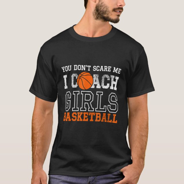 You Don't Scare Me I Coach Girls Basketbal  Games T-Shirt (Front)