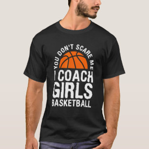 You Don't Scare Me I Coach Girls Basketball 1 T-Shirt