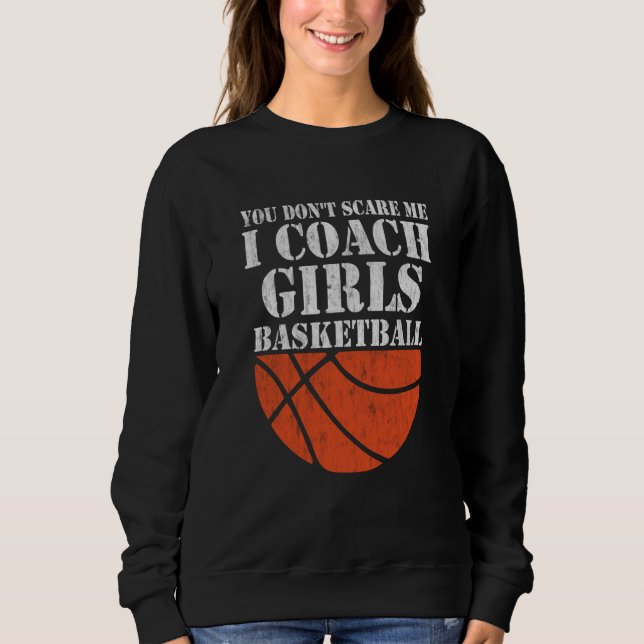You Don't Scare Me I Coach Girls Basketball  2 Sweatshirt (Front)