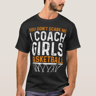You Dont Scare Me I Coach Girls Basketball Basketb T-Shirt