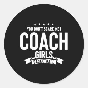 You Don't Scare Me I Coach Girls Basketball  Classic Round Sticker