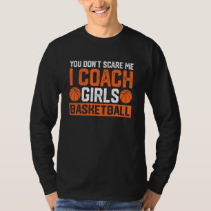 You Don't Scare Me I Coach Girls Basketball Coac T-Shirt