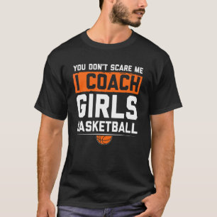 You Dont Scare Me I Coach Girls Basketball Coach T-Shirt