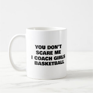 You Don't Scare Me I Coach Girls BASKETBALL Coffee Mug
