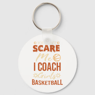 You Don't Scare Me I Coach Girls Basketball Funny Key Ring