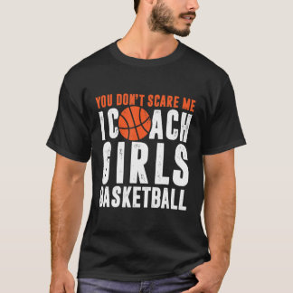 You Don't Scare Me I Coach Girls Basketball Gift T-Shirt