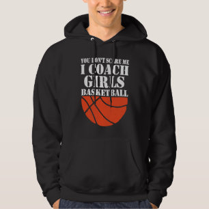 You Don't Scare Me I Coach Girls Basketball Hoodie