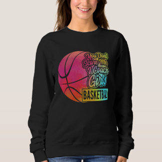You Don't Scare Me I Coach Girls Basketball Sport  Sweatshirt