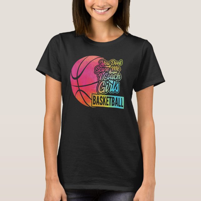 You Don't Scare Me I Coach Girls Basketball Sport  T-Shirt (Front)