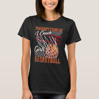 You Don't Scare Me I Coach Girls Basketball Sport  T-Shirt