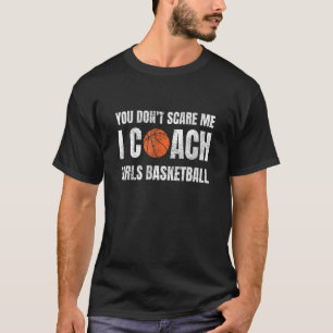 You Don't Scare Me I Coach Girls Basketball Sports T-Shirt